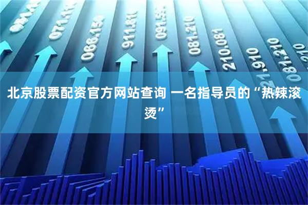 北京股票配资官方网站查询 一名指导员的“热辣滚烫”