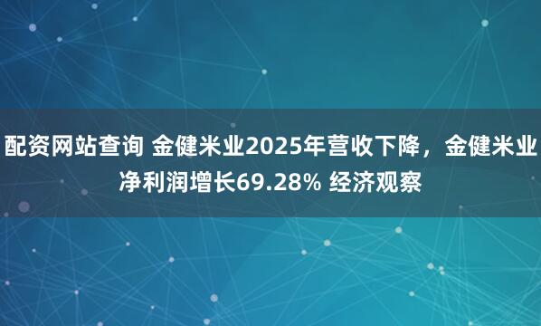 配资网站查询 金健米业2025年营收下降，金健米业净利润增长69.28% 经济观察